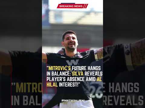 Mitrović&#039;s Future Hangs in Balance: Silva Reveals Player&#039;s Absence Amid Al Hilal Interest!